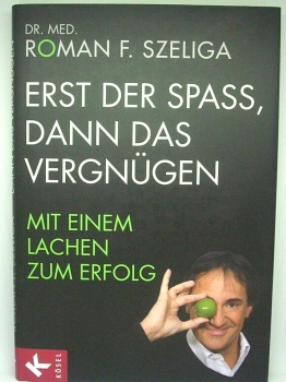 Erst der Spass, dann das Vergnügen von Dr. med. Roman F. Szeliga